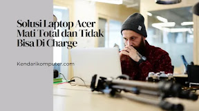 Solusi Laptop Acer Mati Total dan Tidak Bisa Di Charge Solusi Laptop Acer Mati Total dan Tidak Bisa Di Charge